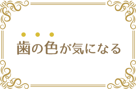 歯の色が気になる